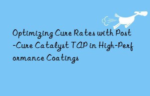 Optimizing Cure Rates with Post-Cure Catalyst TAP in High-Performance Coatings