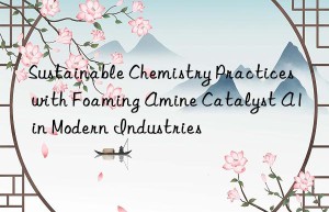 sustainable chemistry practices with foaming amine catalyst a1 in modern industries