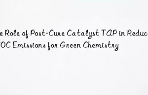 The Role of Post-Cure Catalyst TAP in Reducing VOC Emissions for Green Chemistry