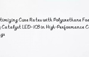 Optimizing Cure Rates with Polyurethane Foaming Catalyst LED-103 in High-Performance Coatings