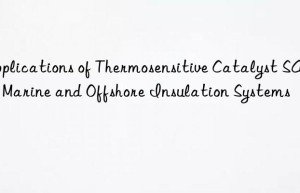 Applications of Thermosensitive Catalyst SA-1 in Marine and Offshore Insulation Systems