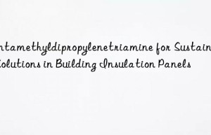 Pentamethyldipropylenetriamine for Sustainable Solutions in Building Insulation Panels