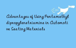 Advantages of Using Pentamethyldipropylenetriamine in Automotive Seating Materials