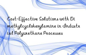 Cost-Effective Solutions with Dimethylcyclohexylamine in Industrial Polyurethane Processes