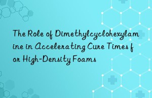 The Role of Dimethylcyclohexylamine in Accelerating Cure Times for High-Density Foams