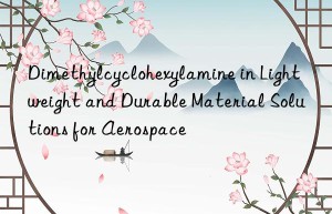 Dimethylcyclohexylamine in Lightweight and Durable Material Solutions for Aerospace