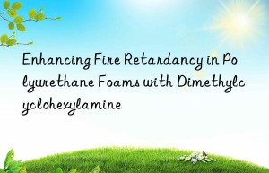 Enhancing Fire Retardancy in Polyurethane Foams with Dimethylcyclohexylamine