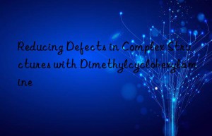 Reducing Defects in Complex Structures with Dimethylcyclohexylamine