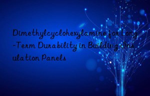 Dimethylcyclohexylamine for Long-Term Durability in Building Insulation Panels