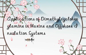Applications of Dimethylcyclohexylamine in Marine and Offshore Insulation Systems