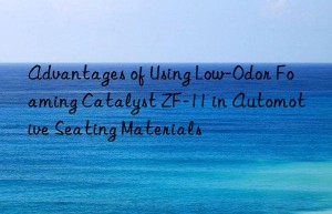 Advantages of Using Low-Odor Foaming Catalyst ZF-11 in Automotive Seating Materials