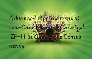 Advanced Applications of Low-Odor Foaming Catalyst ZF-11 in Aerospace Components