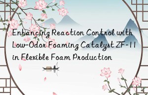 Enhancing Reaction Control with Low-Odor Foaming Catalyst ZF-11 in Flexible Foam Production
