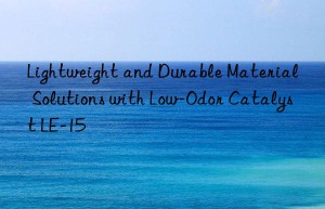 lightweight and durable material solutions with low-odor catalyst le-15