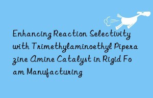 enhancing reaction selectivity with trimethylaminoethyl piperazine amine catalyst in rigid foam manufacturing