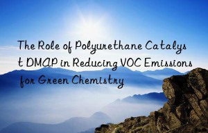 the role of polyurethane catalyst dmap in reducing voc emissions for green chemistry