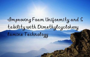Improving Foam Uniformity and Stability with Dimethylcyclohexylamine Technology