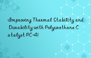 Improving Thermal Stability and Durability with Polyurethane Catalyst PC-41