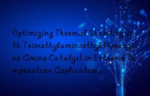 optimizing thermal stability with trimethylaminoethyl piperazine amine catalyst in extreme temperature applications