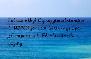 Tetramethyl Dipropylenetriamine (TMBPA) for Low-Shrinkage Epoxy Composites in Electronics Packaging
