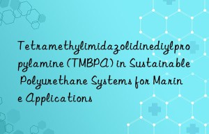Tetramethylimidazolidinediylpropylamine (TMBPA) in Sustainable Polyurethane Systems for Marine Applications