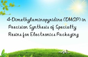 4-Dimethylaminopyridine (DMAP) in Precision Synthesis of Specialty Resins for Electronics Packaging
