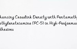 Enhancing Crosslink Density with Pentamethyl Diethylenetriamine (PC-5) in High-Performance Adhesives
