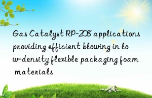 gas catalyst rp-208 applications providing efficient blowing in low-density flexible packaging foam materials
