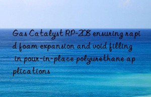 gas catalyst rp-208 ensuring rapid foam expansion and void filling in pour-in-place polyurethane applications