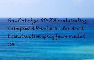 gas catalyst rp-208 contributing to improved r-value in closed-cell construction spray foam insulation