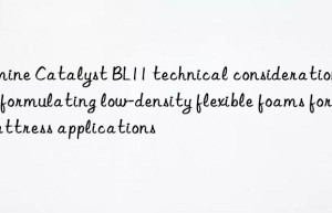 amine catalyst bl11 technical considerations for formulating low-density flexible foams for mattress applications