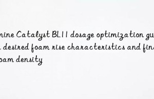 amine catalyst bl11 dosage optimization guide for desired foam rise characteristics and final foam density