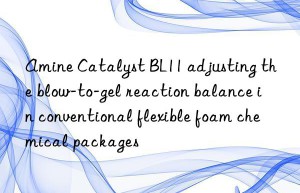 amine catalyst bl11 adjusting the blow-to-gel reaction balance in conventional flexible foam chemical packages