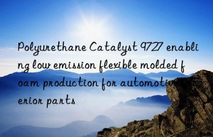 polyurethane catalyst 9727 enabling low emission flexible molded foam production for automotive interior parts