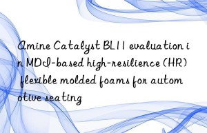 amine catalyst bl11 evaluation in mdi-based high-resilience (hr) flexible molded foams for automotive seating