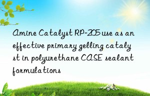 amine catalyst rp-205 use as an effective primary gelling catalyst in polyurethane case sealant formulations