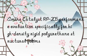 amine catalyst rp-205 performance evaluation specifically for high-density rigid polyurethane structural foams