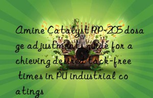 amine catalyst rp-205 dosage adjustments guide for achieving desired tack-free times in pu industrial coatings