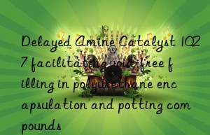 delayed amine catalyst 1027 facilitating void-free filling in polyurethane encapsulation and potting compounds