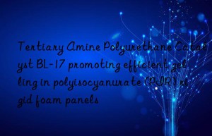 tertiary amine polyurethane catalyst bl-17 promoting efficient gelling in polyisocyanurate (pir) rigid foam panels
