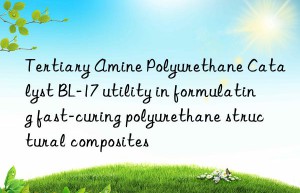 tertiary amine polyurethane catalyst bl-17 utility in formulating fast-curing polyurethane structural composites