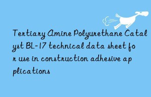 tertiary amine polyurethane catalyst bl-17 technical data sheet for use in construction adhesive applications