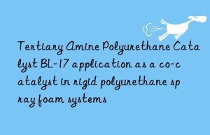 tertiary amine polyurethane catalyst bl-17 application as a co-catalyst in rigid polyurethane spray foam systems
