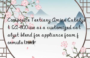 composite tertiary amine catalyst sa-800 use as a customized catalyst blend for appliance foam formulations