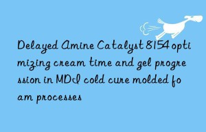delayed amine catalyst 8154 optimizing cream time and gel progression in mdi cold cure molded foam processes