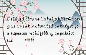 delayed amine catalyst 8154 acting as a heat-activated catalyst for superior mold filling capabilities