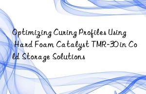 optimizing curing profiles using hard foam catalyst tmr-30 in cold storage solutions
