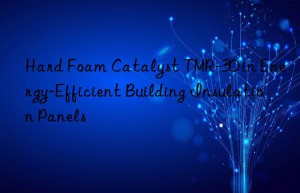 hard foam catalyst tmr-30 in energy-efficient building insulation panels