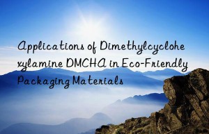 applications of dimethylcyclohexylamine dmcha in eco-friendly packaging materials