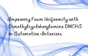 improving foam uniformity with dimethylcyclohexylamine dmcha in automotive interiors